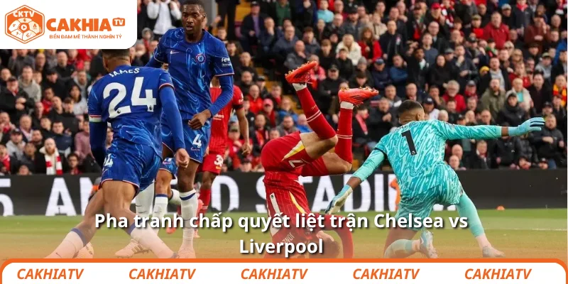 Pha tranh chấp quyết liệt trận Chelsea vs Liverpool
